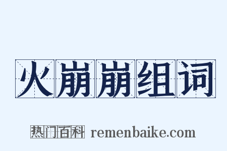 火崩崩组词是什么意思的图片